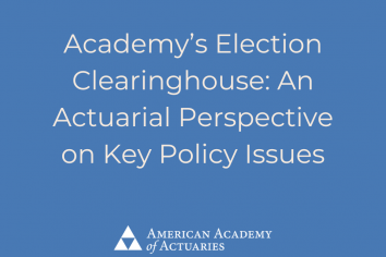 Academy’s Election Clearinghouse: An Actuarial Perspective on Key Policy Issues